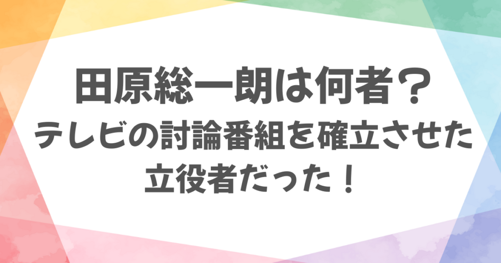 田原総一朗とは何者?